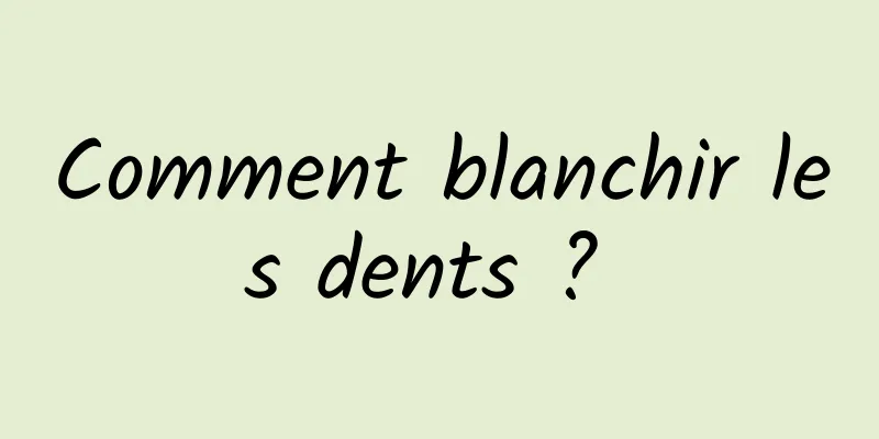 Comment blanchir les dents ? 