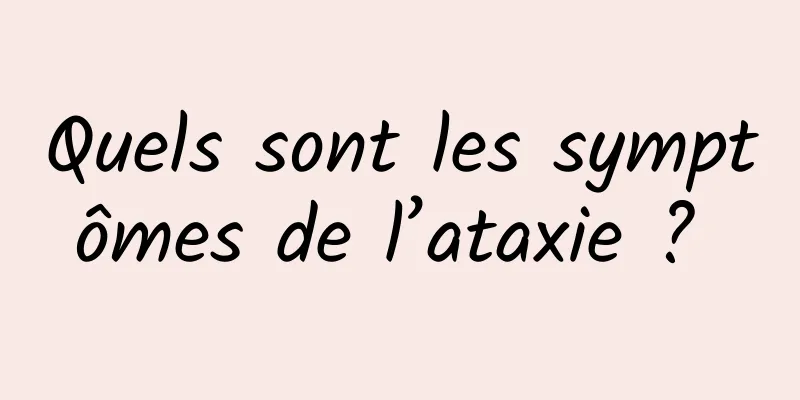 Quels sont les symptômes de l’ataxie ? 