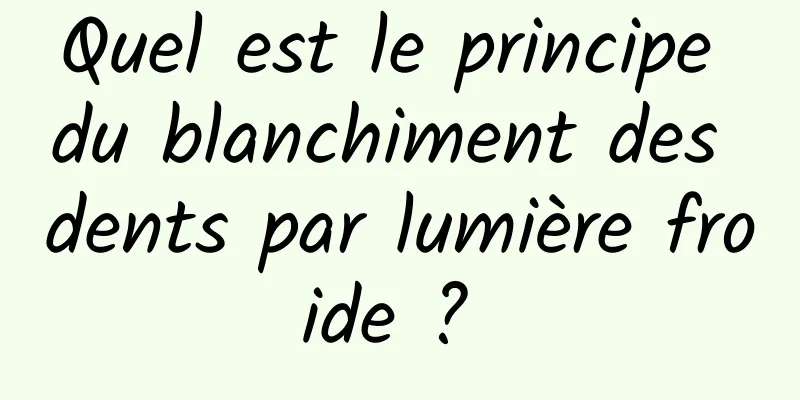 Quel est le principe du blanchiment des dents par lumière froide ? 