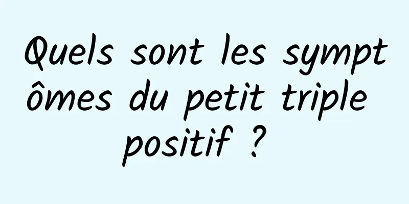 Quels sont les symptômes du petit triple positif ? 