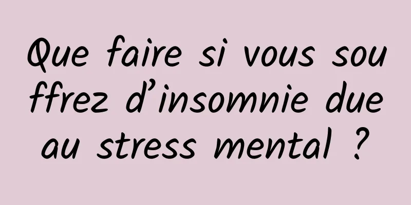 Que faire si vous souffrez d’insomnie due au stress mental ? 