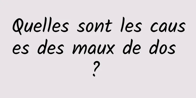 Quelles sont les causes des maux de dos ? 