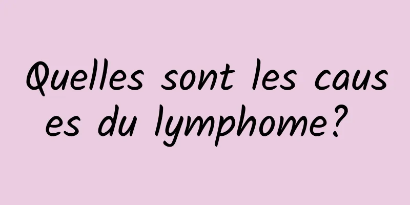 Quelles sont les causes du lymphome? 