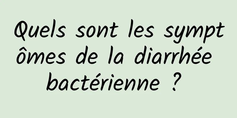 Quels sont les symptômes de la diarrhée bactérienne ? 