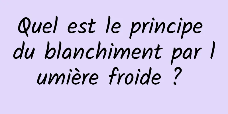 Quel est le principe du blanchiment par lumière froide ? 