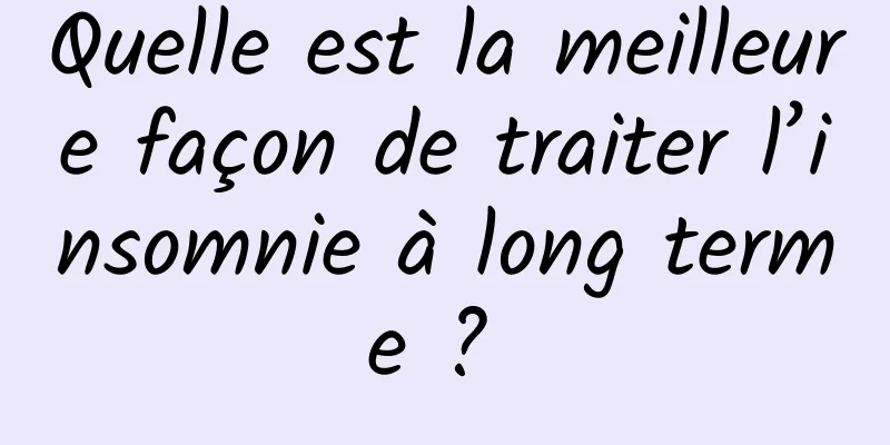 Quelle est la meilleure façon de traiter l’insomnie à long terme ? 