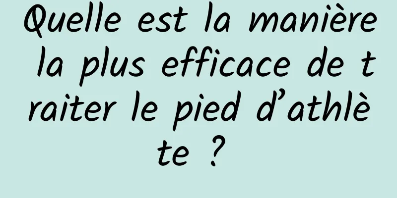 Quelle est la manière la plus efficace de traiter le pied d’athlète ? 