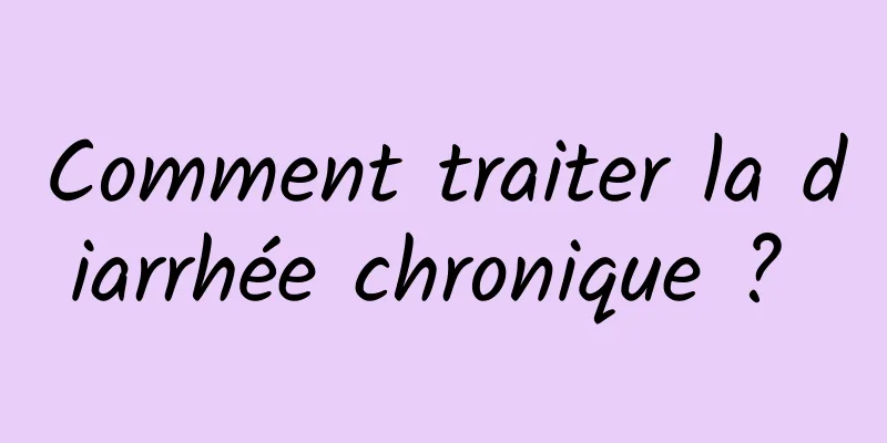 Comment traiter la diarrhée chronique ? 