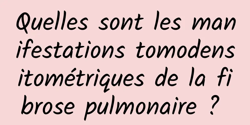 Quelles sont les manifestations tomodensitométriques de la fibrose pulmonaire ? 