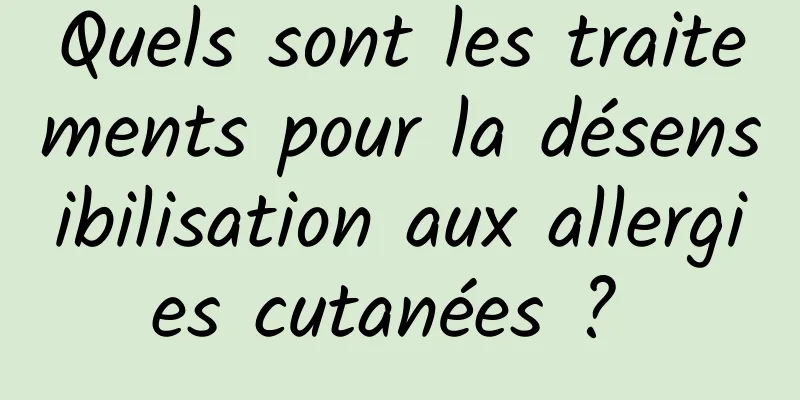 Quels sont les traitements pour la désensibilisation aux allergies cutanées ? 