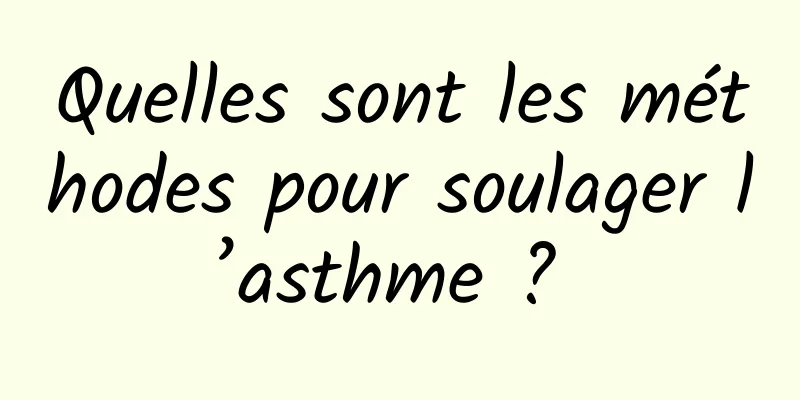 Quelles sont les méthodes pour soulager l’asthme ? 