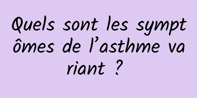 Quels sont les symptômes de l’asthme variant ? 