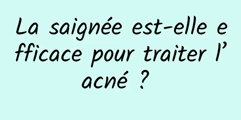 La saignée est-elle efficace pour traiter l’acné ? 