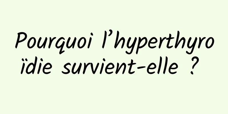 Pourquoi l’hyperthyroïdie survient-elle ? 