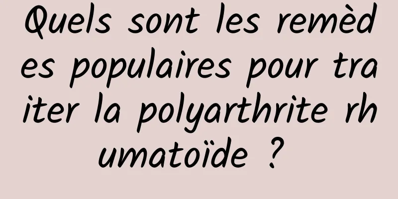 Quels sont les remèdes populaires pour traiter la polyarthrite rhumatoïde ? 