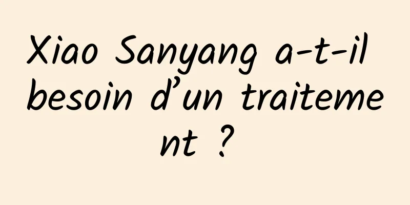 Xiao Sanyang a-t-il besoin d’un traitement ? 