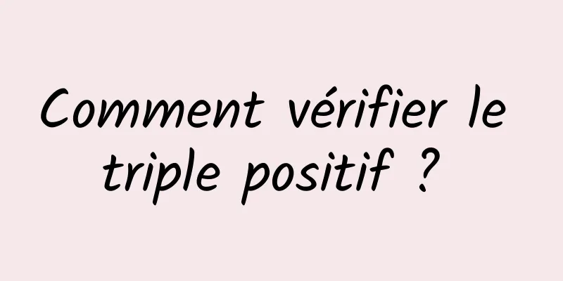 Comment vérifier le triple positif ? 