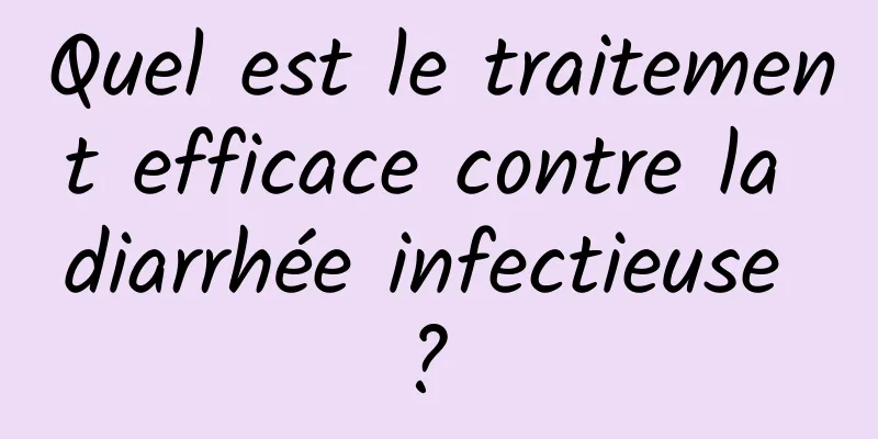 Quel est le traitement efficace contre la diarrhée infectieuse ? 