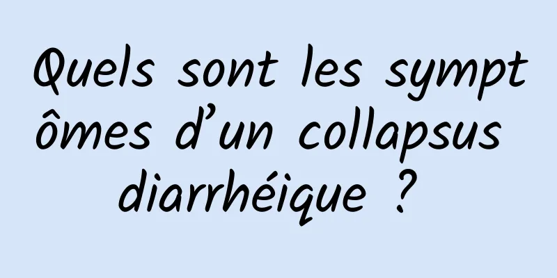 Quels sont les symptômes d’un collapsus diarrhéique ? 