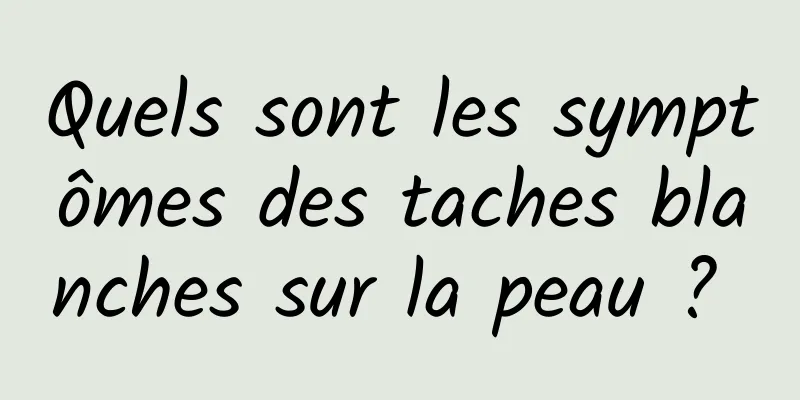 Quels sont les symptômes des taches blanches sur la peau ? 