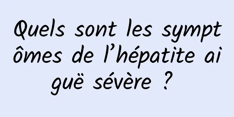 Quels sont les symptômes de l’hépatite aiguë sévère ? 