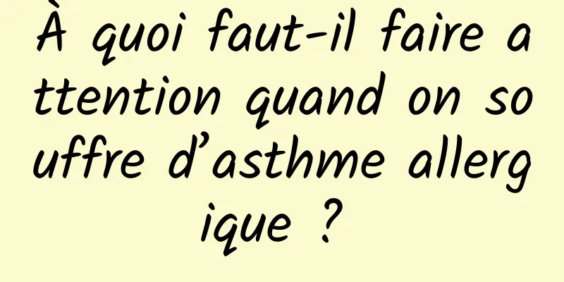 À quoi faut-il faire attention quand on souffre d’asthme allergique ? 