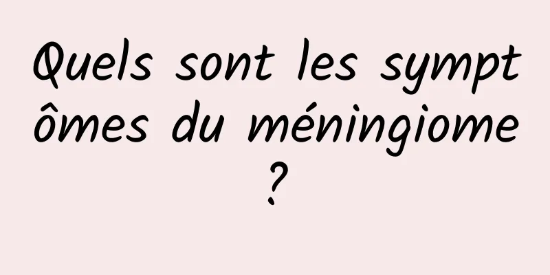 Quels sont les symptômes du méningiome ? 