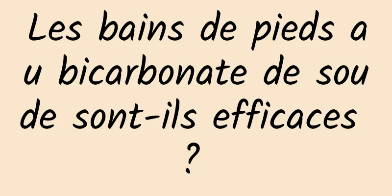 Les bains de pieds au bicarbonate de soude sont-ils efficaces ? 