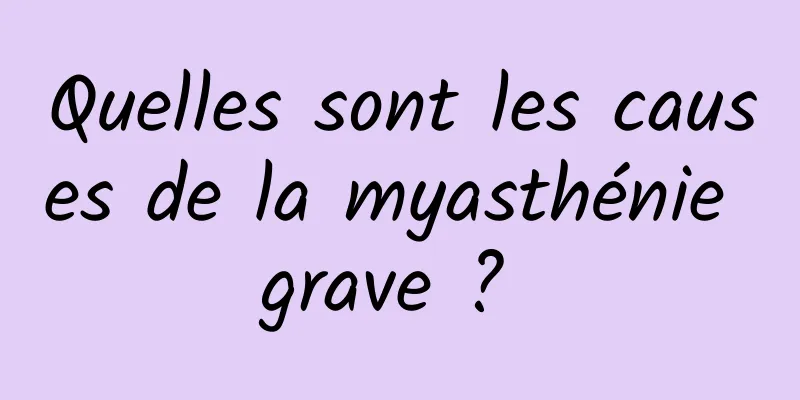 Quelles sont les causes de la myasthénie grave ? 