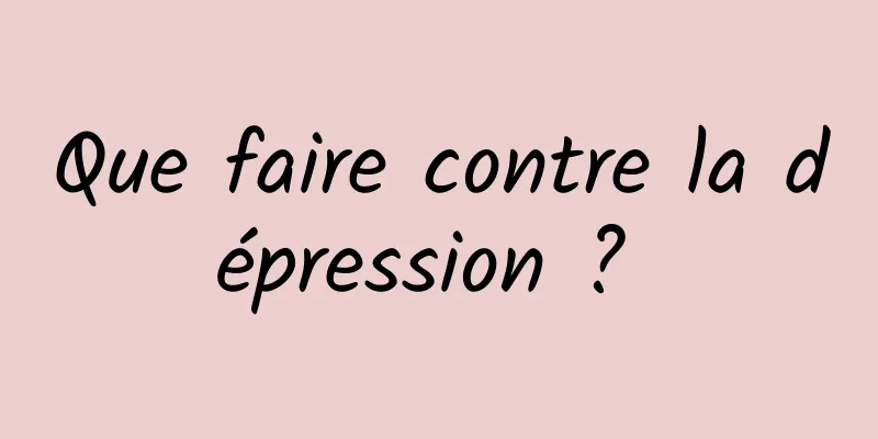 Que faire contre la dépression ? 