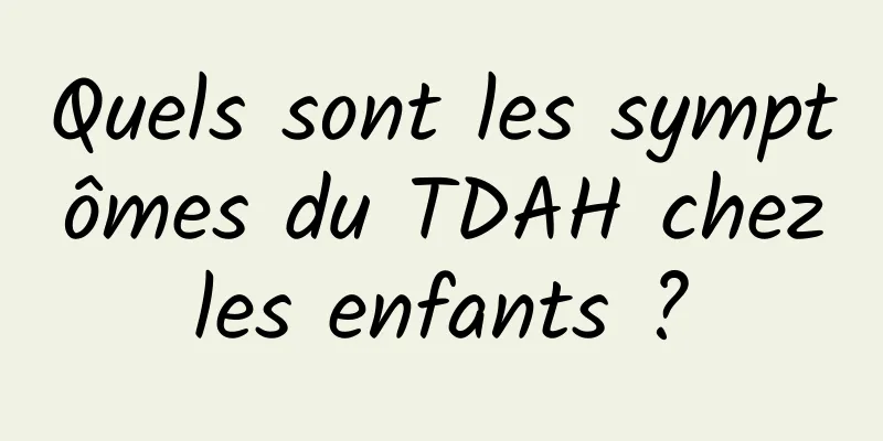 Quels sont les symptômes du TDAH chez les enfants ? 