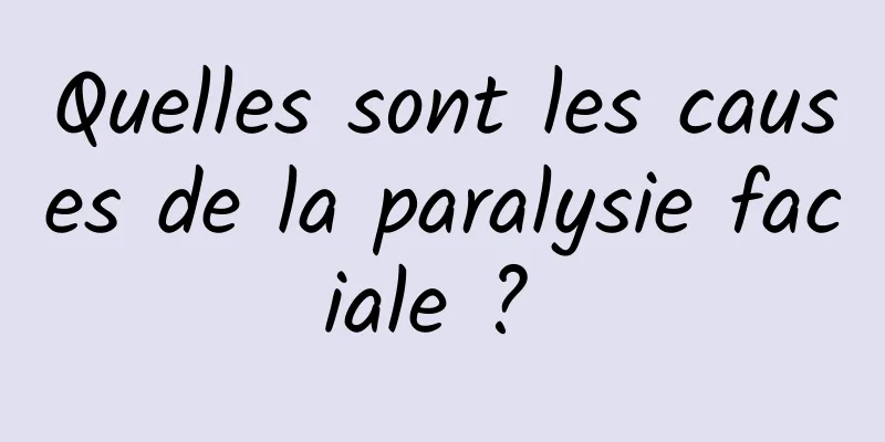 Quelles sont les causes de la paralysie faciale ? 