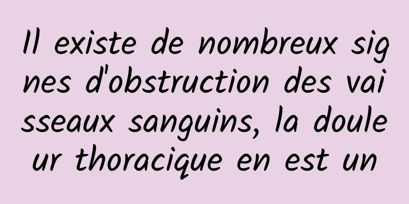 Il existe de nombreux signes d'obstruction des vaisseaux sanguins, la douleur thoracique en est un