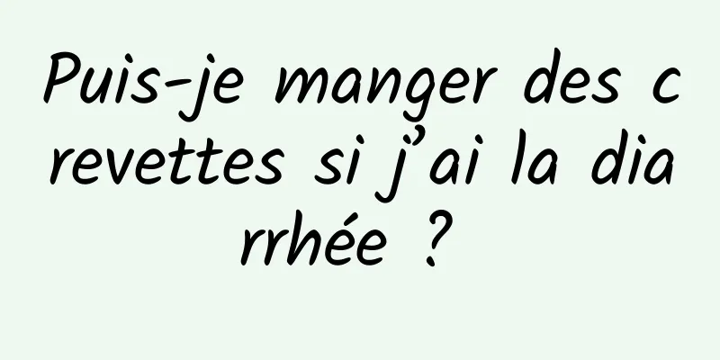 Puis-je manger des crevettes si j’ai la diarrhée ? 