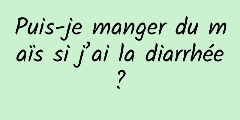 Puis-je manger du maïs si j’ai la diarrhée ? 