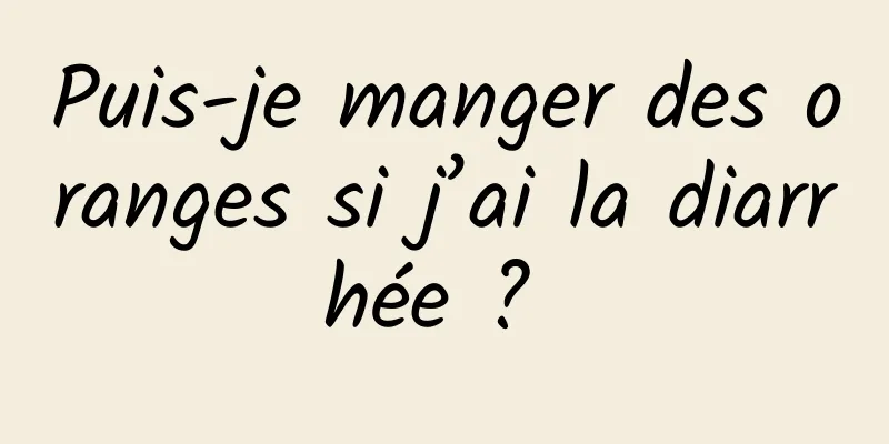 Puis-je manger des oranges si j’ai la diarrhée ? 