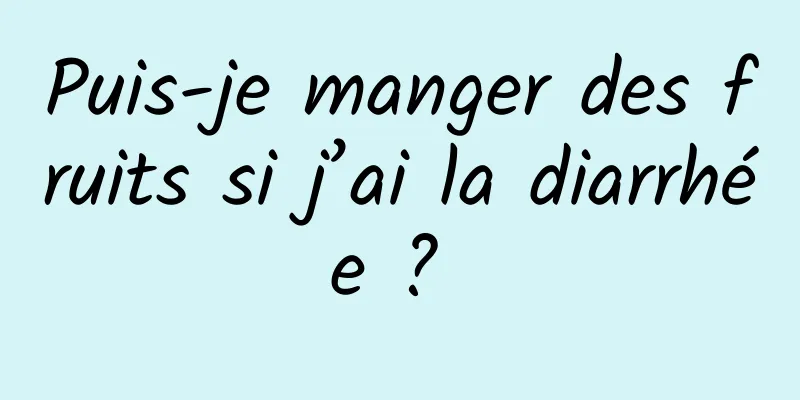 Puis-je manger des fruits si j’ai la diarrhée ? 