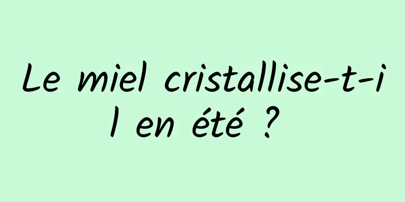 Le miel cristallise-t-il en été ? 