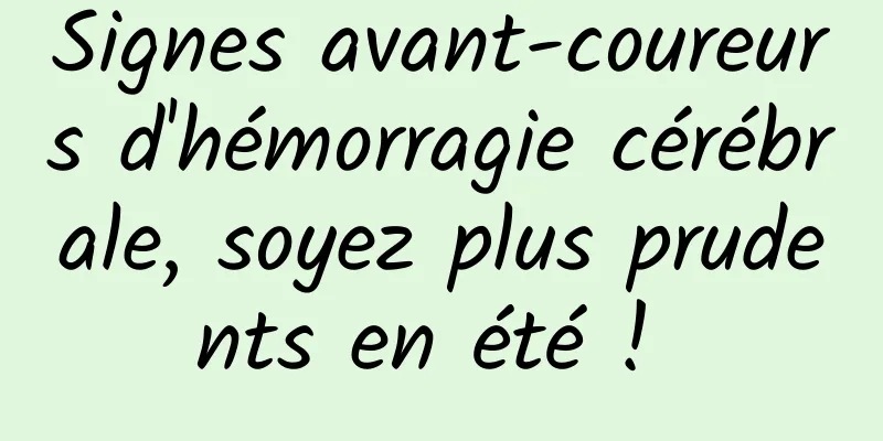 Signes avant-coureurs d'hémorragie cérébrale, soyez plus prudents en été ! 