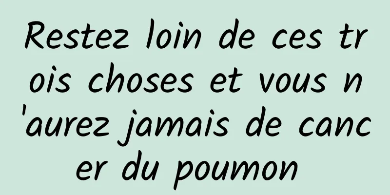 Restez loin de ces trois choses et vous n'aurez jamais de cancer du poumon 