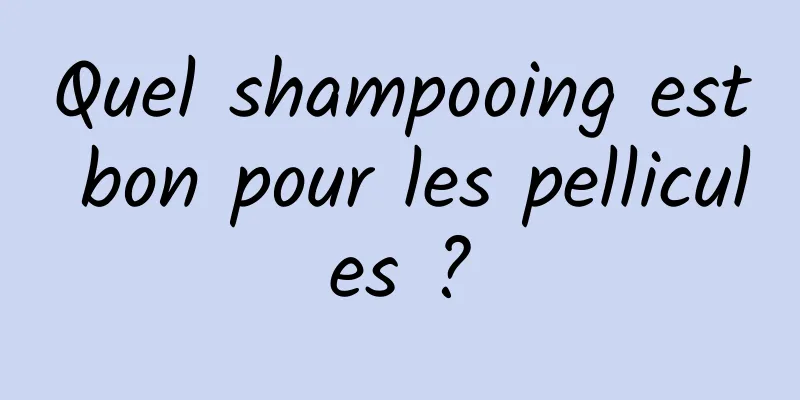 Quel shampooing est bon pour les pellicules ?