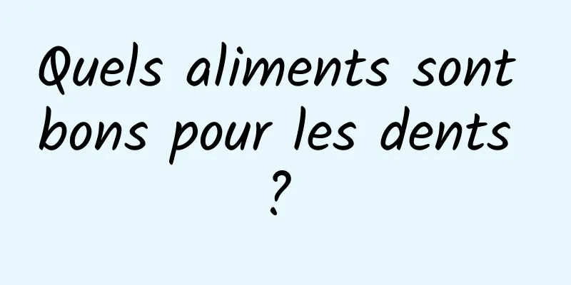 Quels aliments sont bons pour les dents ? 