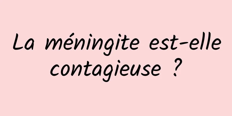 La méningite est-elle contagieuse ? 