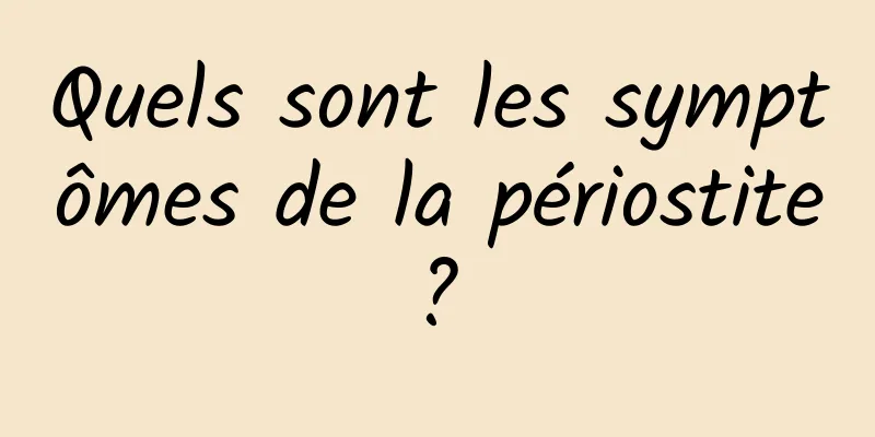 Quels sont les symptômes de la périostite ? 