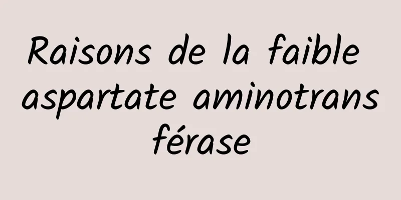 Raisons de la faible aspartate aminotransférase