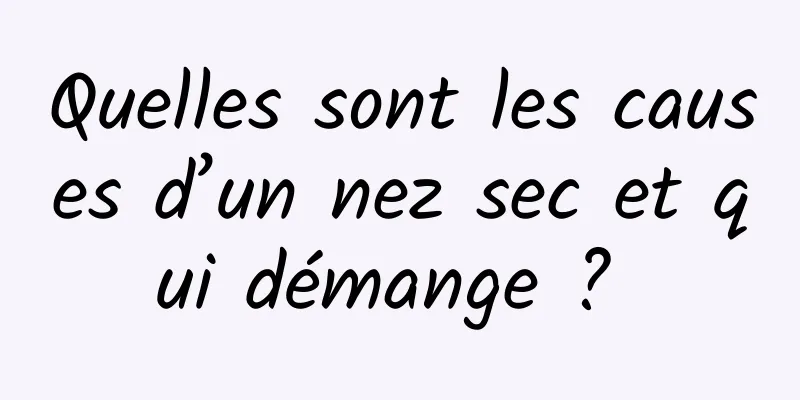 Quelles sont les causes d’un nez sec et qui démange ? 