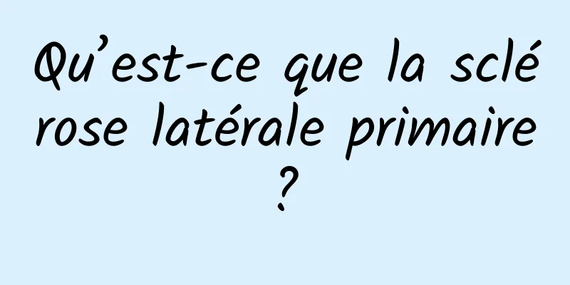 Qu’est-ce que la sclérose latérale primaire ? 