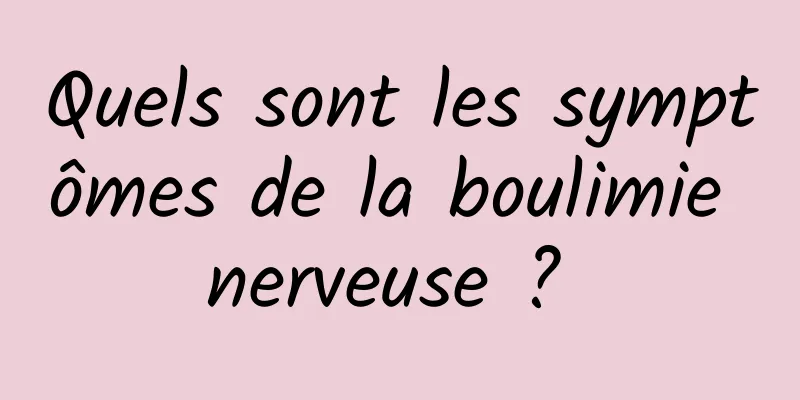 Quels sont les symptômes de la boulimie nerveuse ? 