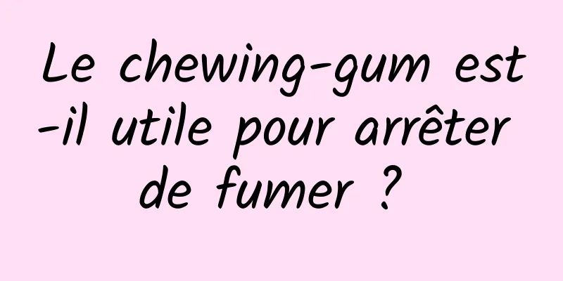 Le chewing-gum est-il utile pour arrêter de fumer ? 