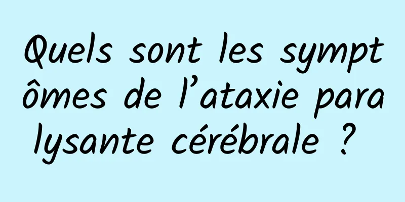 Quels sont les symptômes de l’ataxie paralysante cérébrale ? 